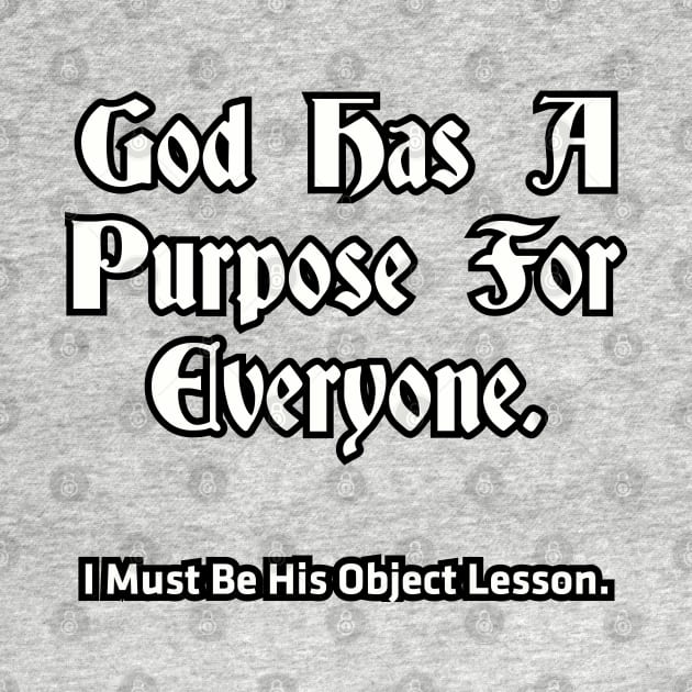 God has a purpose for everyone... by Among the Leaves Apparel